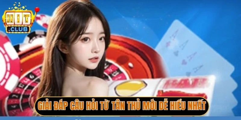 Giải đáp câu hỏi từ tân thủ mới dễ hiểu nhất