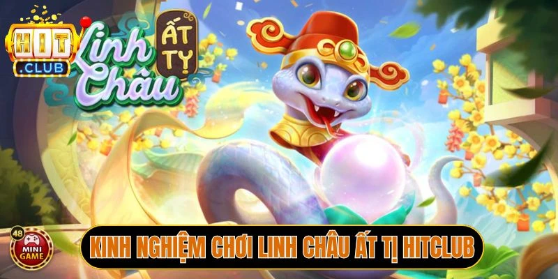 Kinh nghiệm chơi Linh châu Ất Tị Hitclub